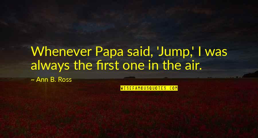 Balocco Pandoro Quotes By Ann B. Ross: Whenever Papa said, 'Jump,' I was always the