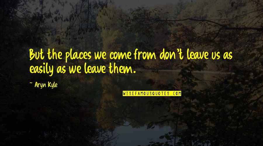 Balocco Pandoro Quotes By Aryn Kyle: But the places we come from don't leave