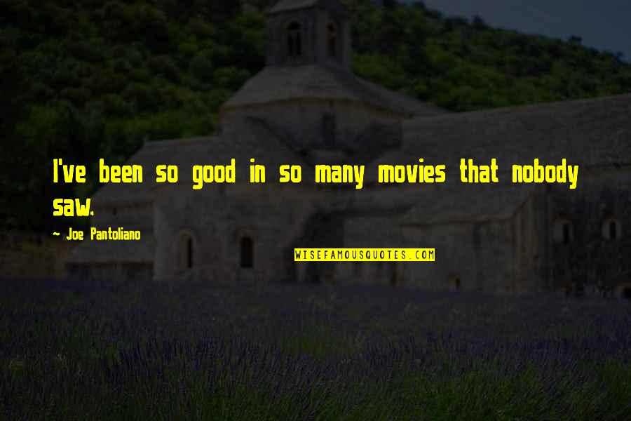 Balocco Pandoro Quotes By Joe Pantoliano: I've been so good in so many movies Balocco Pandoro Quotes By Joe Pantoliano: I've been so good in so many movies