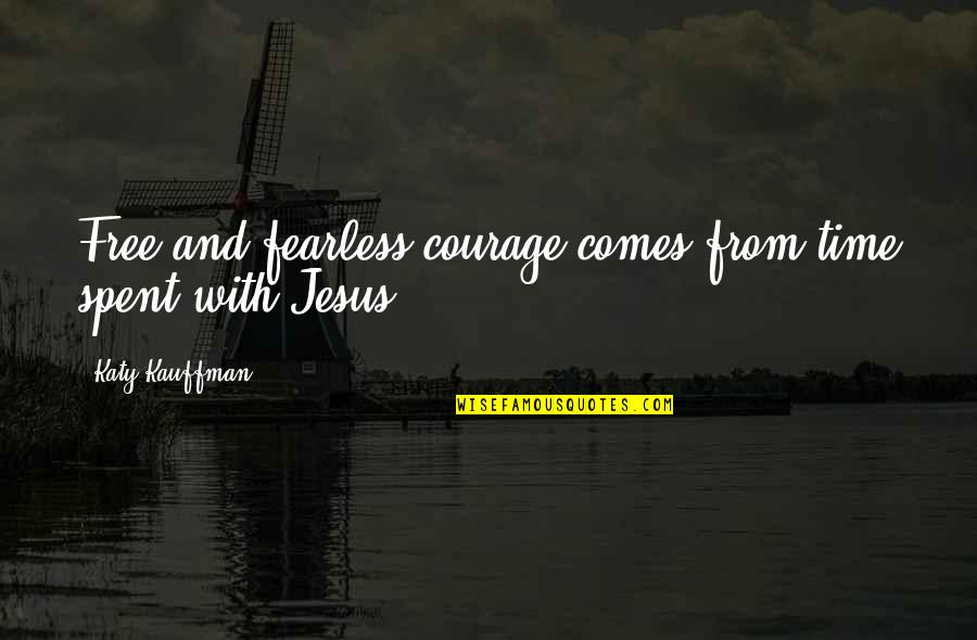 Balocco Pandoro Quotes By Katy Kauffman: Free and fearless courage comes from time spent Balocco Pandoro Quotes By Katy Kauffman: Free and fearless courage comes from time spent