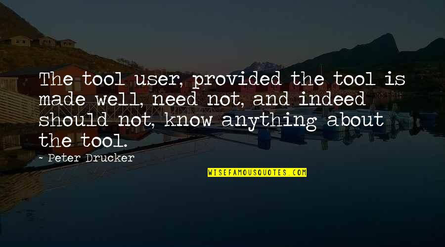 Balocco Pandoro Quotes By Peter Drucker: The tool user, provided the tool is made Balocco Pandoro Quotes By Peter Drucker: The tool user, provided the tool is made