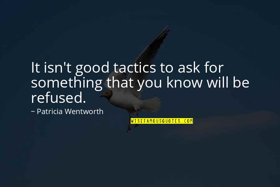 Baloch Quotes By Patricia Wentworth: It isn't good tactics to ask for something