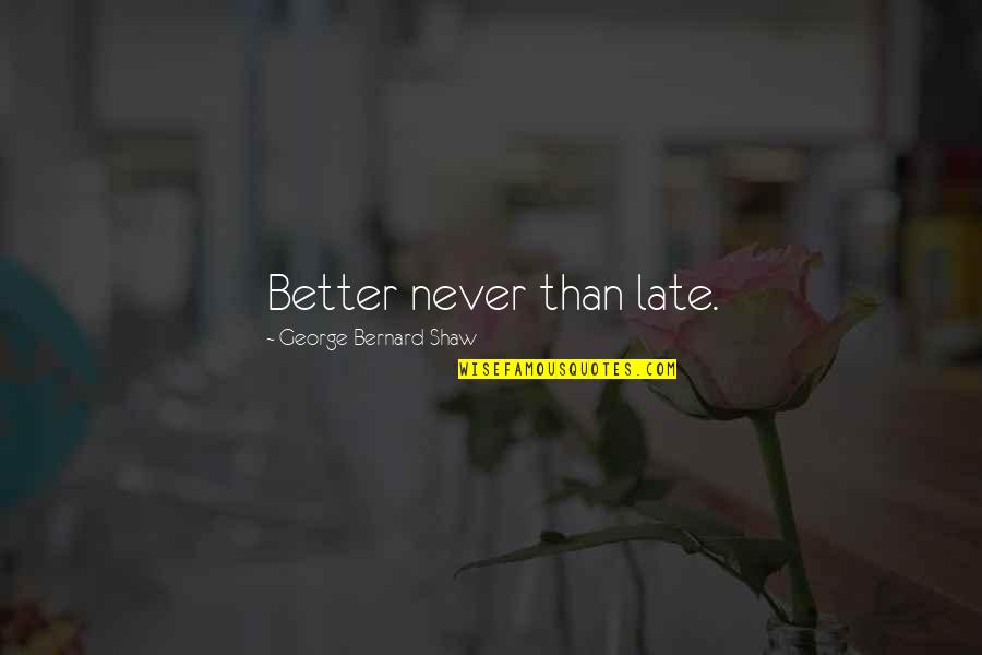 Balochi Quotes By George Bernard Shaw: Better never than late.
