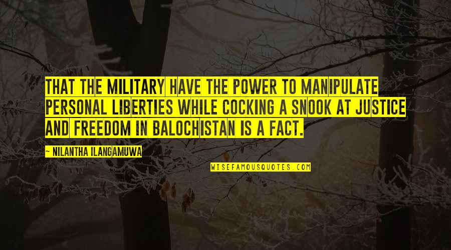 Balochistan Freedom Quotes By Nilantha Ilangamuwa: That the military have the power to manipulate