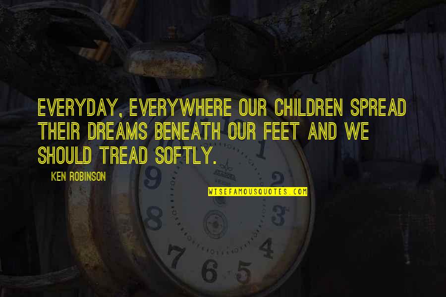 Baloff Exodus Quotes By Ken Robinson: Everyday, everywhere our children spread their dreams beneath