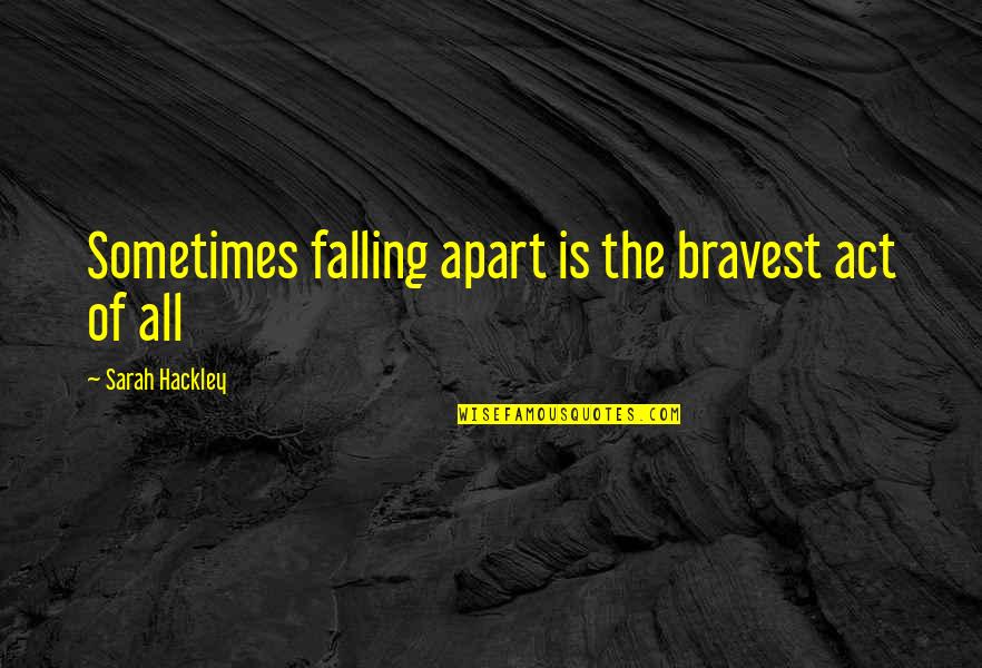 Balofone Quotes By Sarah Hackley: Sometimes falling apart is the bravest act of