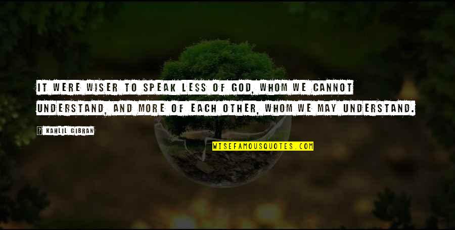 Balogun Arsenal Quotes By Kahlil Gibran: It were wiser to speak less of God, Balogun Arsenal Quotes By Kahlil Gibran: It were wiser to speak less of God,