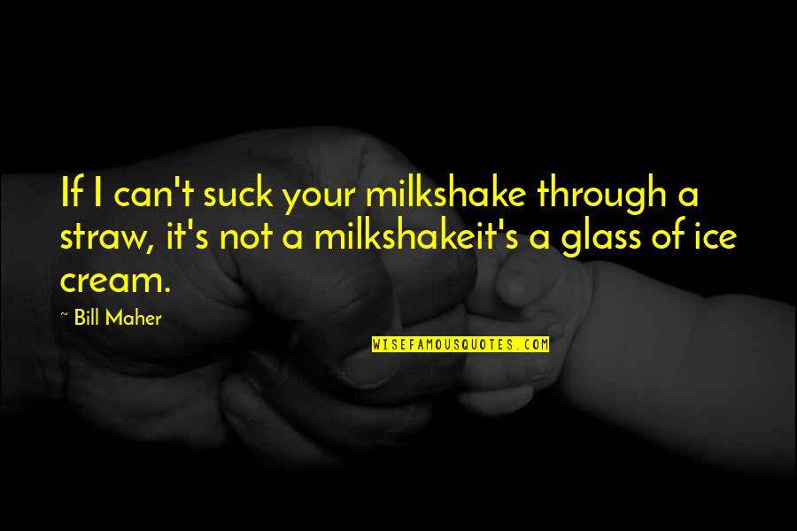 Balomahi Quotes By Bill Maher: If I can't suck your milkshake through a Balomahi Quotes By Bill Maher: If I can't suck your milkshake through a