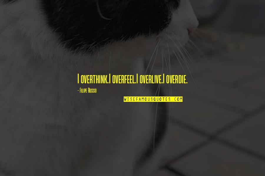 Balomahi Quotes By Filipe Russo: I overthink.I overfeel.I overlive.I overdie. Balomahi Quotes By Filipe Russo: I overthink.I overfeel.I overlive.I overdie.