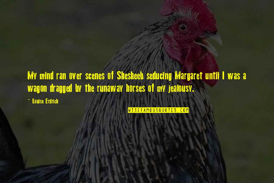 Balomahi Quotes By Louise Erdrich: My mind ran over scenes of Shesheeb seducing