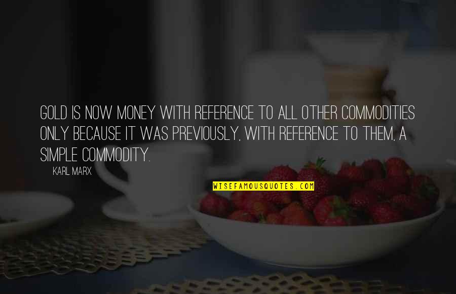Balonazos Quotes By Karl Marx: Gold is now money with reference to all Balonazos Quotes By Karl Marx: Gold is now money with reference to all