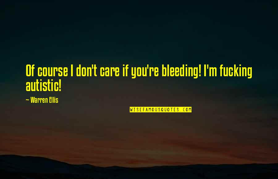 Balonazos Quotes By Warren Ellis: Of course I don't care if you're bleeding!