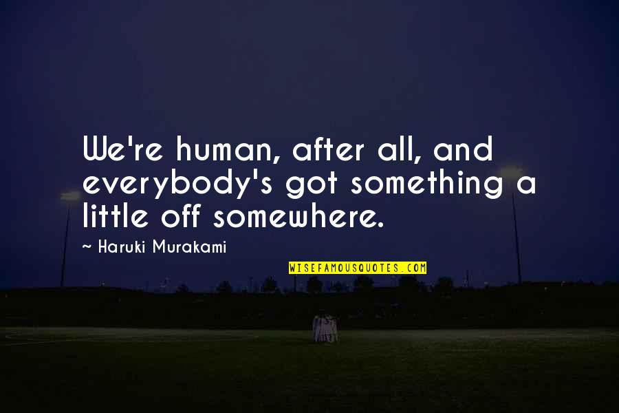 Baloney Sandwiches Quotes By Haruki Murakami: We're human, after all, and everybody's got something