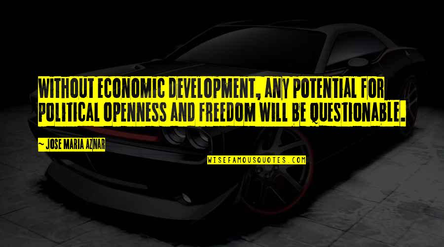 Balong 5000 Quotes By Jose Maria Aznar: Without economic development, any potential for political openness Balong 5000 Quotes By Jose Maria Aznar: Without economic development, any potential for political openness