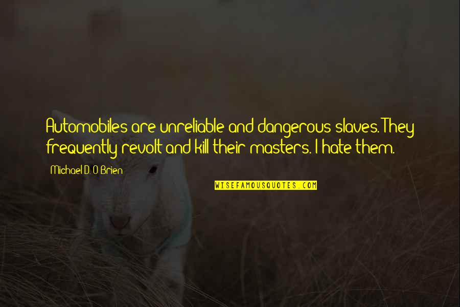 Balong 5000 Quotes By Michael D. O'Brien: Automobiles are unreliable and dangerous slaves. They frequently Balong 5000 Quotes By Michael D. O'Brien: Automobiles are unreliable and dangerous slaves. They frequently