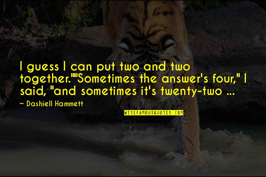 Baloni Quotes By Dashiell Hammett: I guess I can put two and two Baloni Quotes By Dashiell Hammett: I guess I can put two and two