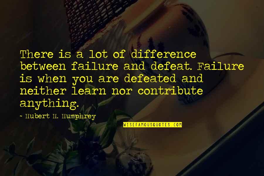 Baloni Quotes By Hubert H. Humphrey: There is a lot of difference between failure Baloni Quotes By Hubert H. Humphrey: There is a lot of difference between failure