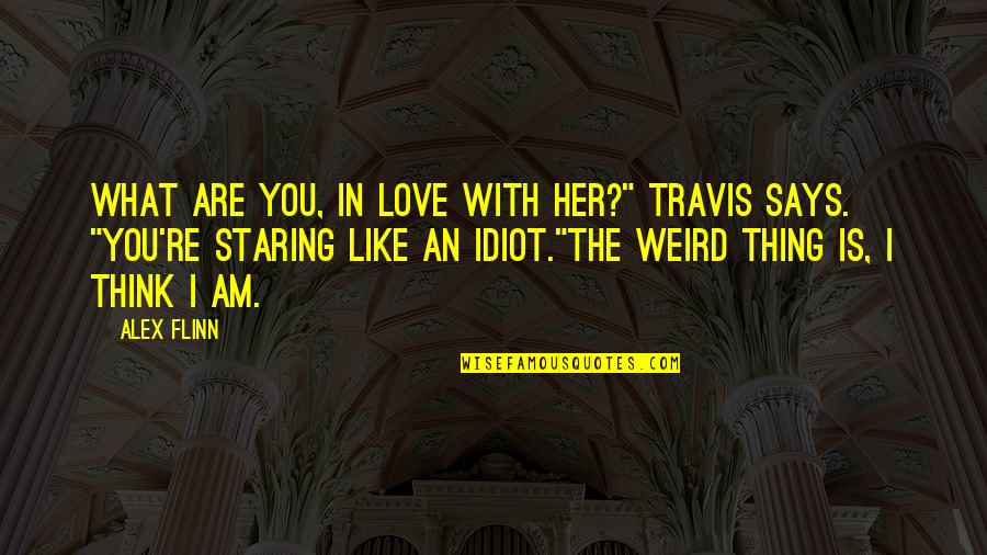 Balonlara U Uran Quotes By Alex Flinn: What are you, in love with her?" Travis
