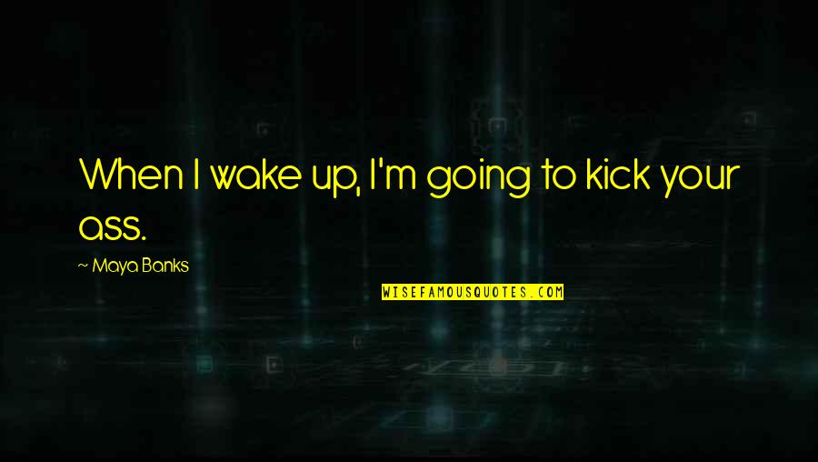 Baloor Song Quotes By Maya Banks: When I wake up, I'm going to kick