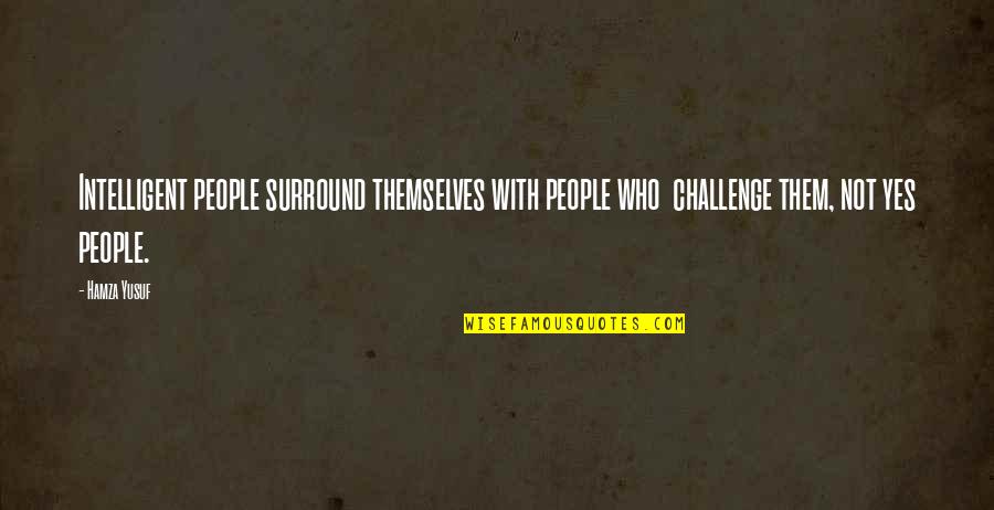 Balopini Quotes By Hamza Yusuf: Intelligent people surround themselves with people who challenge