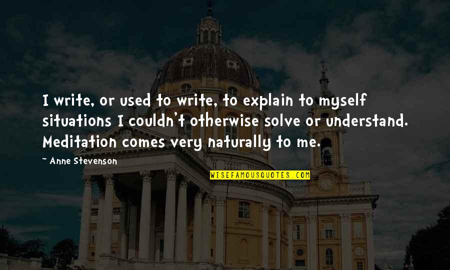 Baloprisonnier Quotes By Anne Stevenson: I write, or used to write, to explain Baloprisonnier Quotes By Anne Stevenson: I write, or used to write, to explain