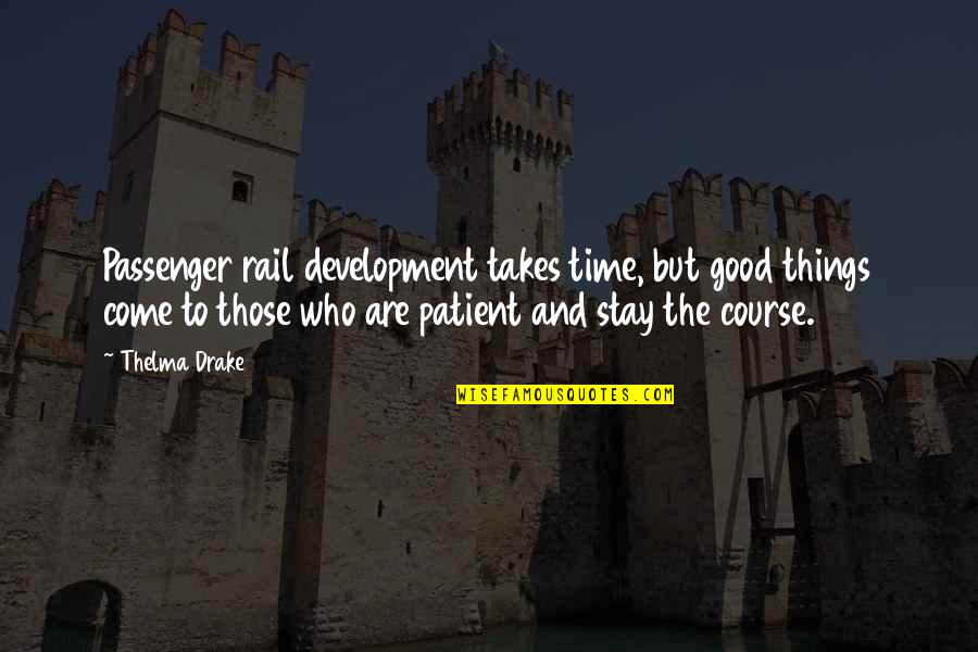 Baloprisonnier Quotes By Thelma Drake: Passenger rail development takes time, but good things Baloprisonnier Quotes By Thelma Drake: Passenger rail development takes time, but good things