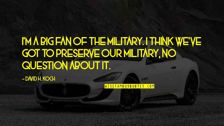 Balopticon Bausch Quotes By David H. Koch: I'm a big fan of the military. I Balopticon Bausch Quotes By David H. Koch: I'm a big fan of the military. I