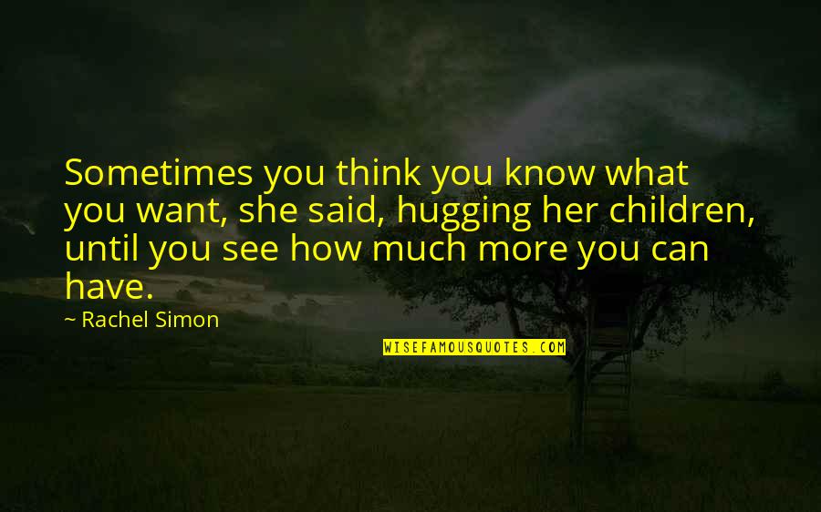 Balopticon Bausch Quotes By Rachel Simon: Sometimes you think you know what you want, Balopticon Bausch Quotes By Rachel Simon: Sometimes you think you know what you want,
