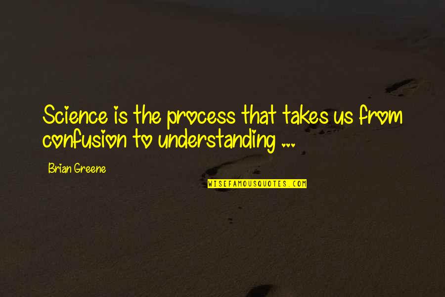 Balopticon Quotes By Brian Greene: Science is the process that takes us from