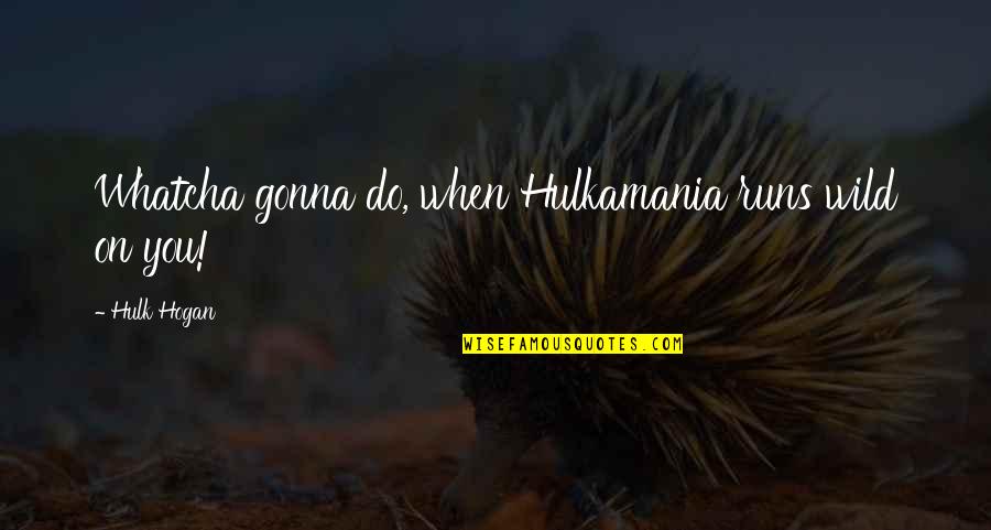 Balopticon Quotes By Hulk Hogan: Whatcha gonna do, when Hulkamania runs wild on Balopticon Quotes By Hulk Hogan: Whatcha gonna do, when Hulkamania runs wild on