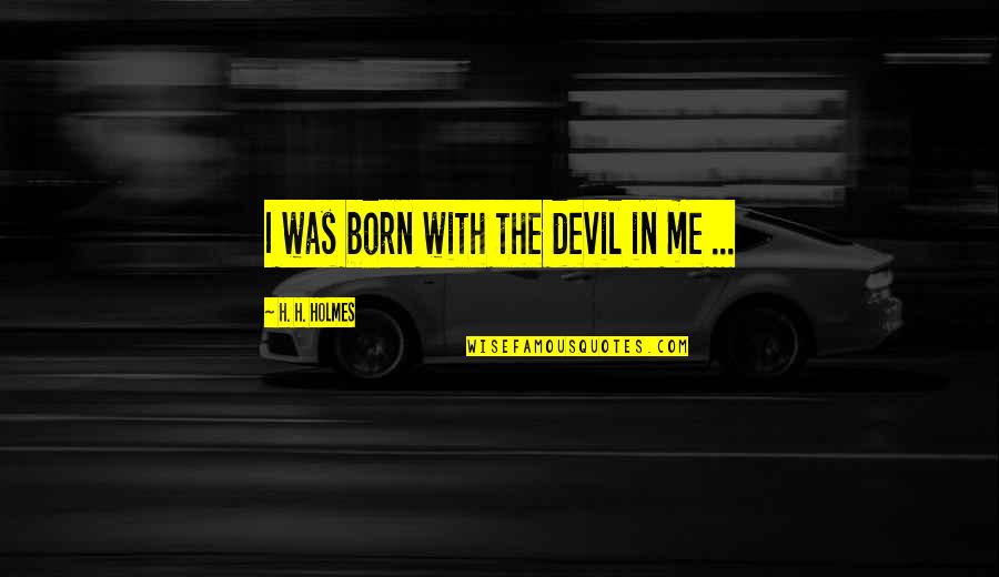 Balot Quotes By H. H. Holmes: I was born with the devil in me