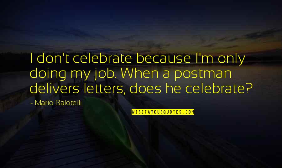 Balotelli Quotes By Mario Balotelli: I don't celebrate because I'm only doing my
