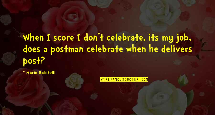 Balotelli Quotes By Mario Balotelli: When I score I don't celebrate, its my