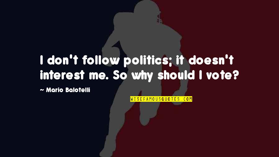 Balotelli Quotes By Mario Balotelli: I don't follow politics; it doesn't interest me.