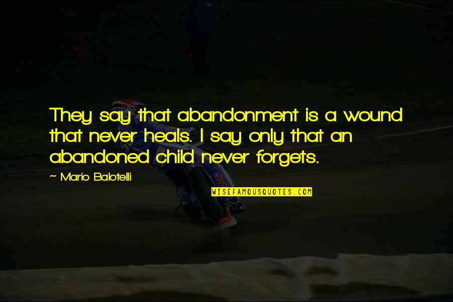 Balotelli Quotes By Mario Balotelli: They say that abandonment is a wound that