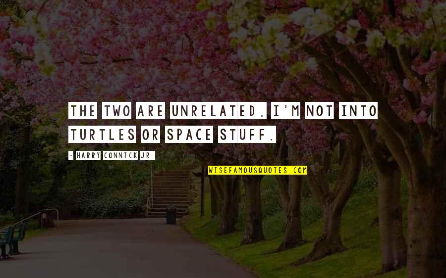 Balousek Quotes By Harry Connick Jr.: The two are unrelated. I'm not into turtles Balousek Quotes By Harry Connick Jr.: The two are unrelated. I'm not into turtles