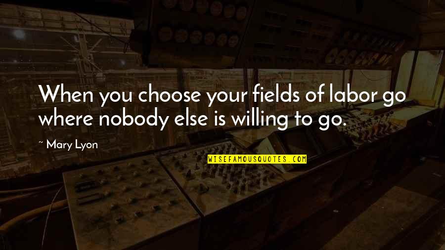 Baloyi Quotes By Mary Lyon: When you choose your fields of labor go