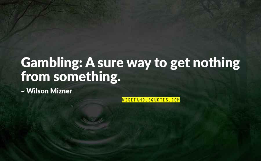 Baloyi Quotes By Wilson Mizner: Gambling: A sure way to get nothing from