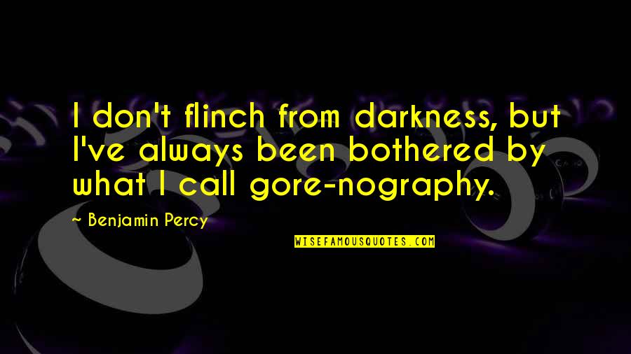 Balph Quotes By Benjamin Percy: I don't flinch from darkness, but I've always