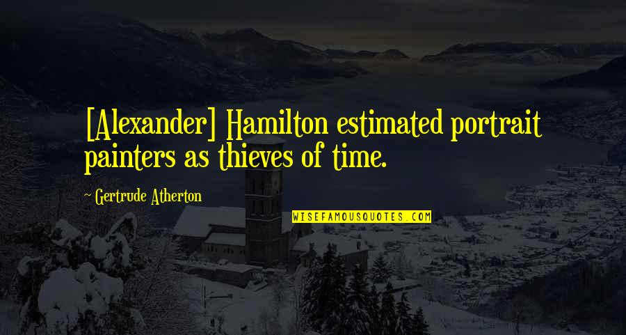 Balph Quotes By Gertrude Atherton: [Alexander] Hamilton estimated portrait painters as thieves of