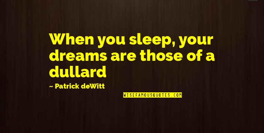 Balphagore Quotes By Patrick DeWitt: When you sleep, your dreams are those of
