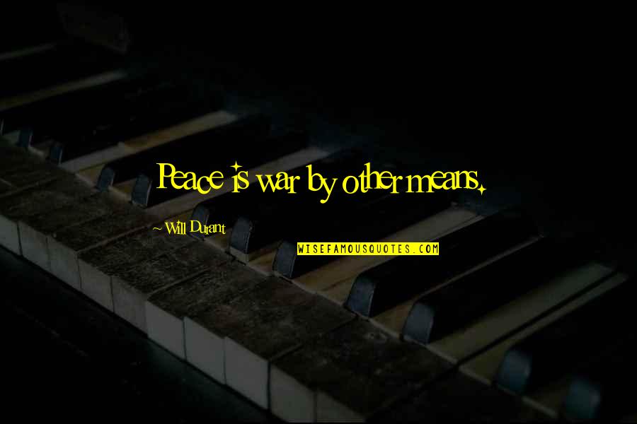 Balqis Mentor Quotes By Will Durant: Peace is war by other means. Balqis Mentor Quotes By Will Durant: Peace is war by other means.