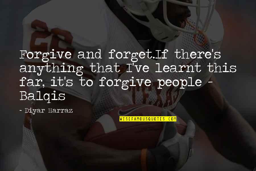 Balqis Quotes By Diyar Harraz: Forgive and forget.If there's anything that I've learnt