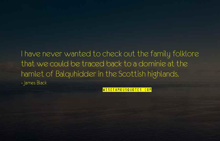 Balquhidder Quotes By James Black: I have never wanted to check out the