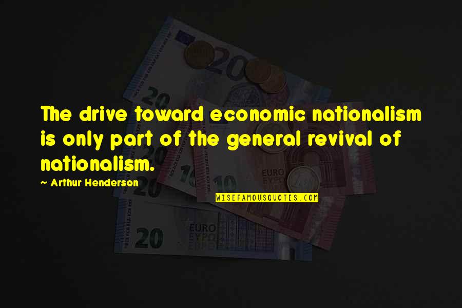 Balquhither Quotes By Arthur Henderson: The drive toward economic nationalism is only part