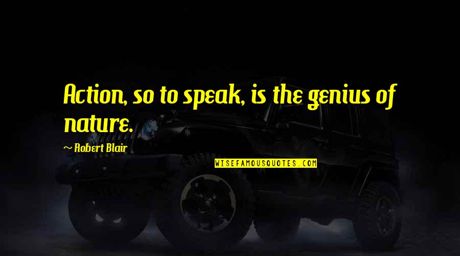 Balram Quotes By Robert Blair: Action, so to speak, is the genius of Balram Quotes By Robert Blair: Action, so to speak, is the genius of