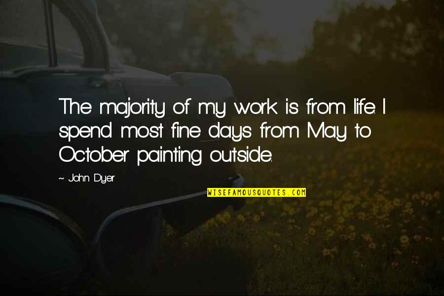 Balroop Grewal Quotes By John Dyer: The majority of my work is from life. Balroop Grewal Quotes By John Dyer: The majority of my work is from life.