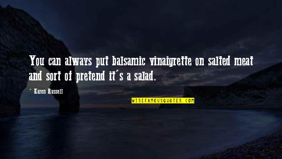 Balsamic Quotes By Karen Russell: You can always put balsamic vinaigrette on salted