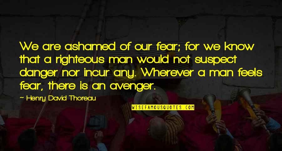 Balsamiq Crack Quotes By Henry David Thoreau: We are ashamed of our fear; for we Balsamiq Crack Quotes By Henry David Thoreau: We are ashamed of our fear; for we