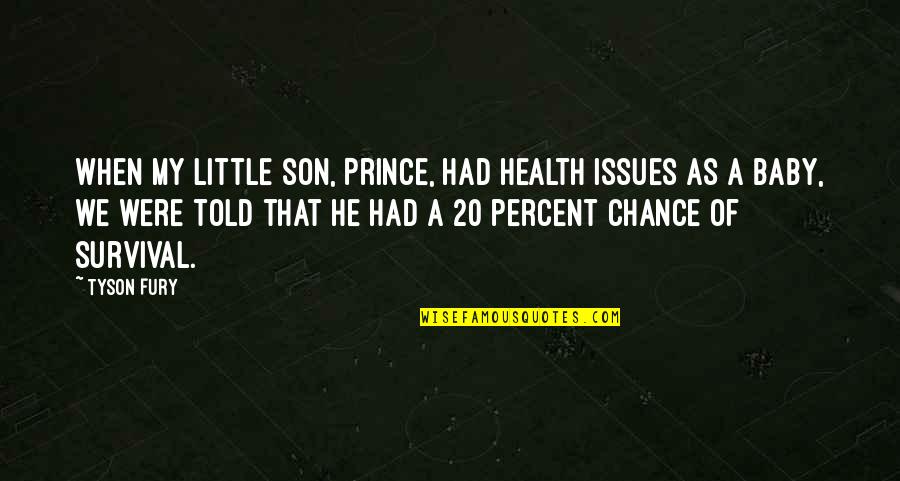 Balsamo Del Quotes By Tyson Fury: When my little son, Prince, had health issues Balsamo Del Quotes By Tyson Fury: When my little son, Prince, had health issues